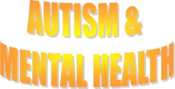 AUTISM & MENTAL HEALTH